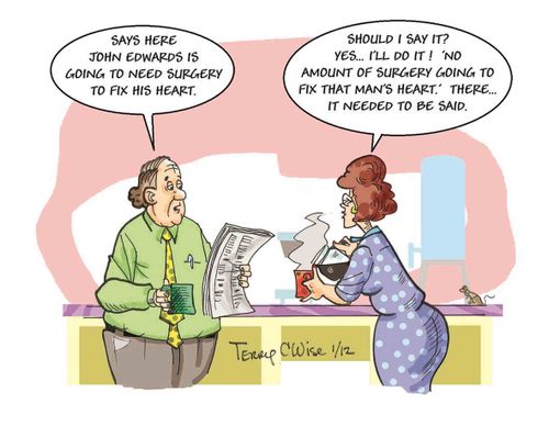'Says here John Edwards is going to need surgery to fix his heart.'