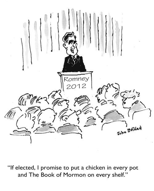 'If elected, I promise to put a chicken in every pot and The Book of Mormon on every shelf.'