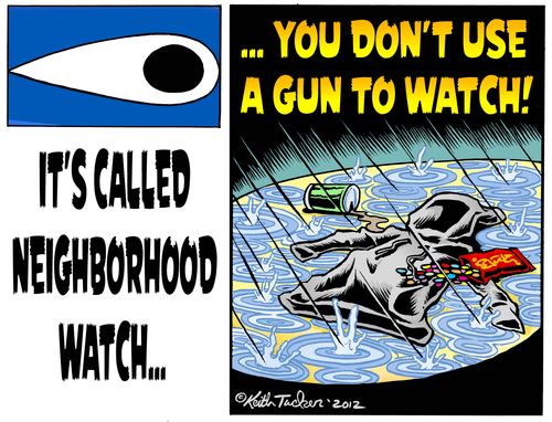 It's called Neighborhood Watch. . . You don't use a gun to watch!