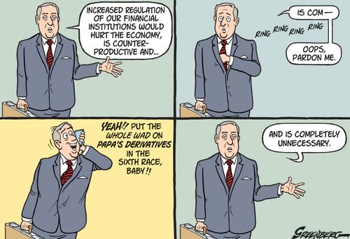 'Increased regulation of our financial institutions would. . . Put the whole wad on Papa's Derivatives in the sixth race. . .'