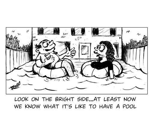 "Look on the bright side - at least now we know what it's like to have a pool."