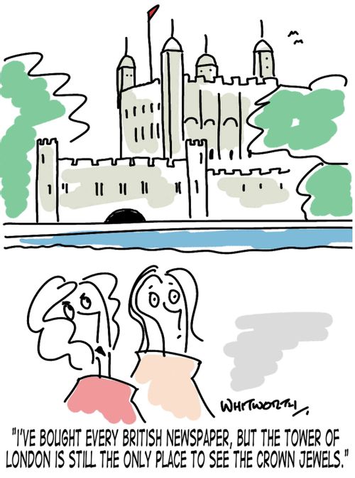 'I've bought every British newspaper, but the Tower of London is still the only place to see the crown jewels.'