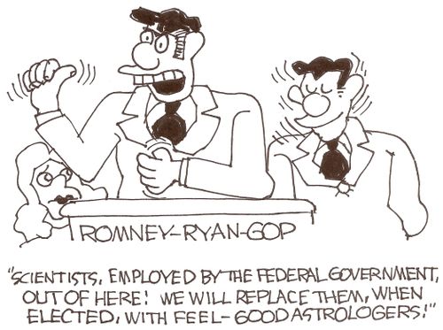 'Scientists, employed by the federal government, out of here!  We will replace them, when elected, with feel-good astrologers!'
