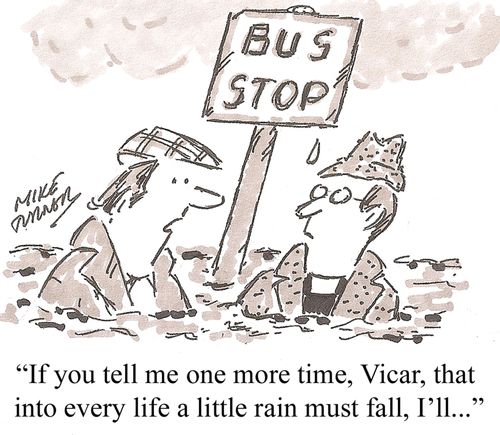 'If you tell me one more time, Vicar, that into every life a little rain must fall, I'll. . .'