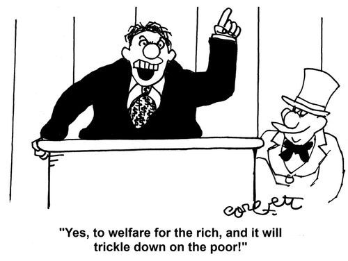 "Yes, to welfare for the rich, and it will trickle down on the poor!"