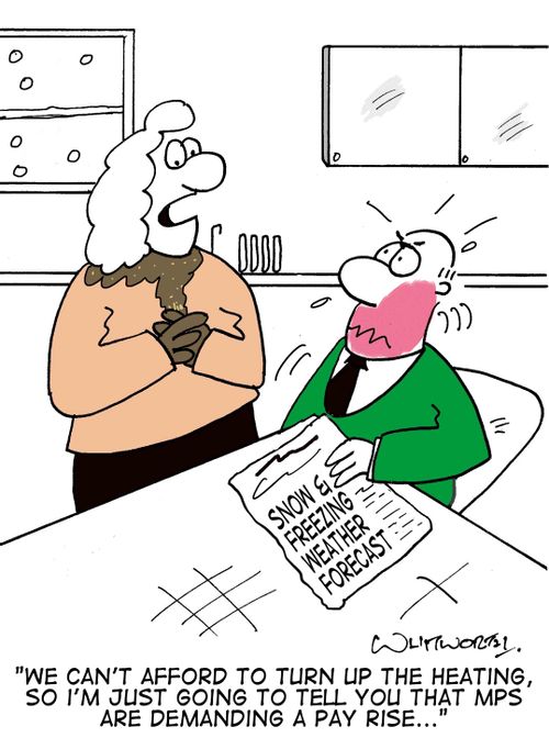 'We can't afford to turn up the heating, so I'm just going to tell you that MPs are demanding a pay rise...'