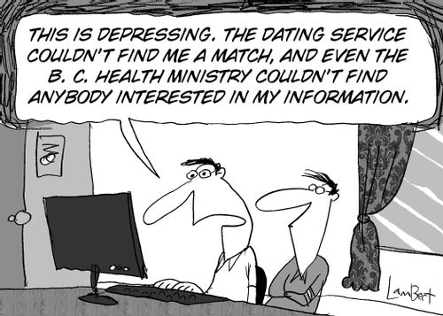 'This is depressing. The dating service couldn't find me a match, and even the B. C. Health Ministry couldn't find anybody interested in my information.'