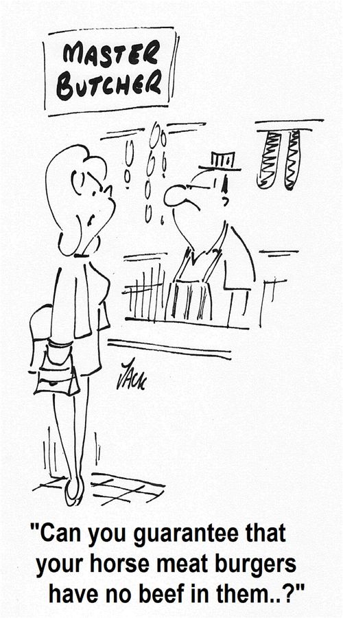 'Can you guarantee that your horse meat burgers have no beef in them..?'