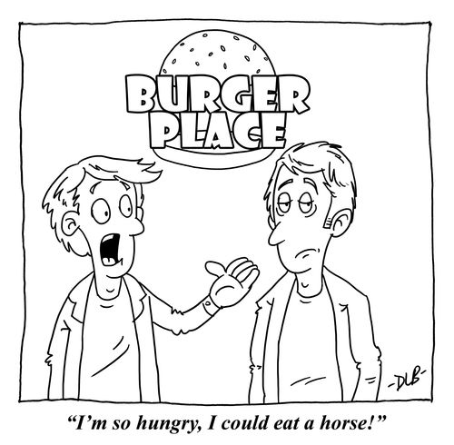 'I'm so hungry, I could eat a horse!'