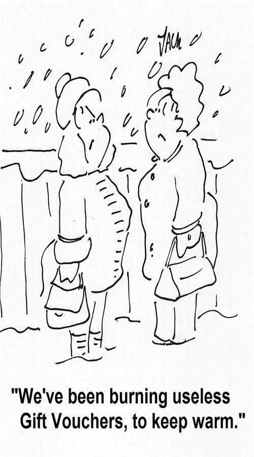 'We've been burning useless Gift Vouchers, to keep warm.'
