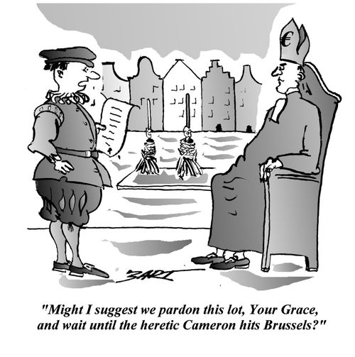 'Might I suggest we pardon this lot, Your Grace and wait until the heretic Cameron hits Brussels?'