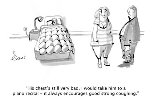 'His chest is still very bad. I would take him to a piano recital - it always encourages good strong coughing.'