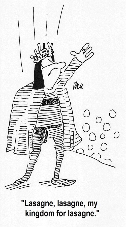 'Lasagne, lasagne, my kingdom for lasagne.'