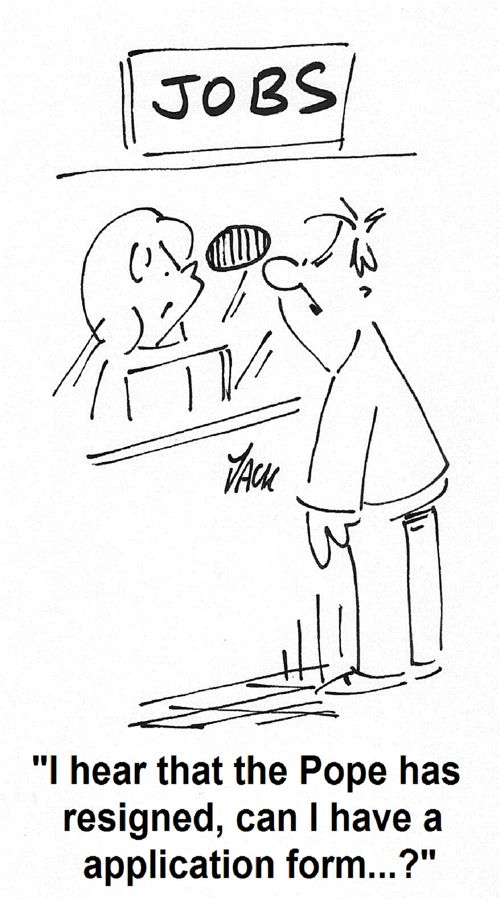 'I hear that the Pope has resigned, can I have a application form...?'