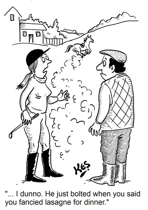 "...I dunno. He just bolted when you said you fancied lasagne for dinner."