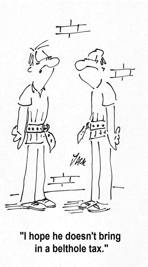 'I hope he doesn't bring in a belthole tax.'