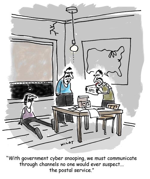'With government cyber snooping, we must communicate through channels no one would ever suspect...the postal service.'