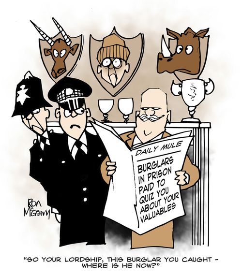 'So your Lordship, this burglar you caught - where is he now?'