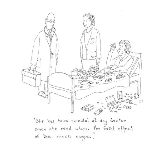 'She has been suicidal all day doctor since she read about the fatal effect of too much sugar.'