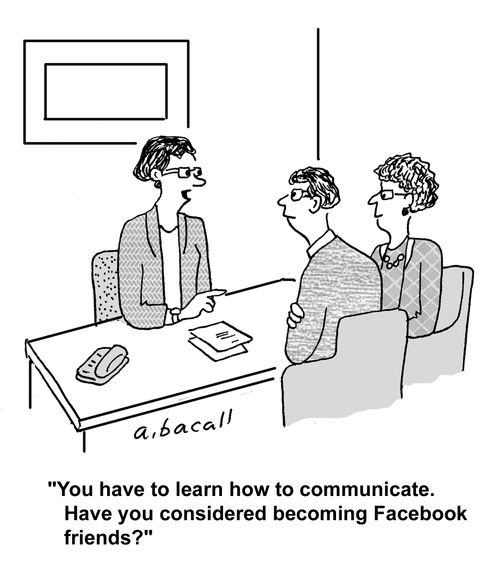 'You have to learn how to communicate. Have you considered become Facebook friends?'