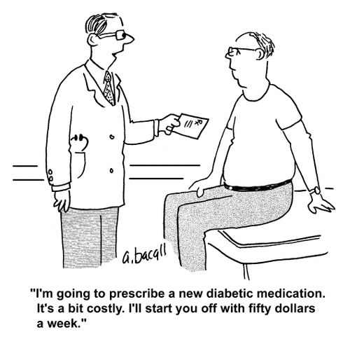 'I'm going to prescribe a new diabetic medication. It's a bit costly. I'll start you off with fifty dollars a week.'
