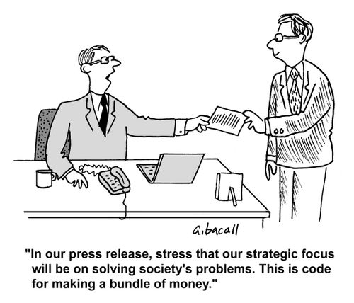 'In our press release, stress that our strategic focus will be on solving society's problems. This is code for making a bundle of money.'