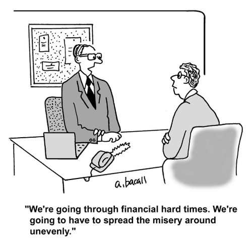 'We're going through financial hard times. We're going to have to spread the misery around unevenly.'