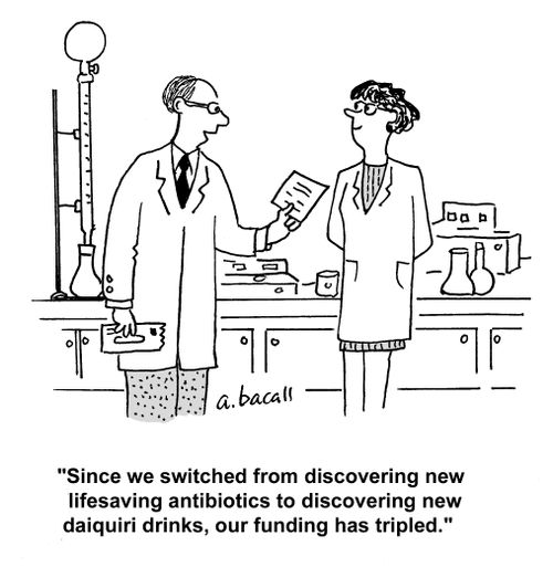 'Since we switched from discovering new lifesaving antibiotics to discovering new daiquiri drinks, our funding has tripled.'
