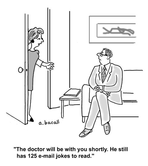 'The doctor will be with you shortly. He still has 125 email jokes to read.'
