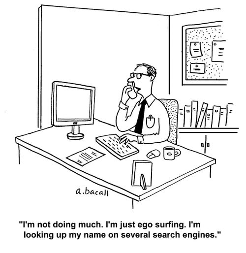 'I'm not doing much. I'm just ego surfing. I'm looking up my name on several search engines.'