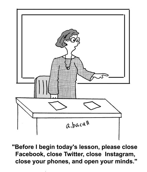 'Before I begin today's lesson, please close Facebook, close Twitter, close Instagram, close your phones, and open your minds.'