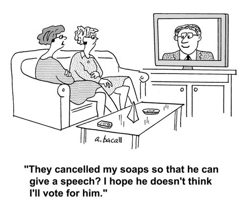 'They cancelled my soaps so that he can give a speech? I hope he doesn't think I'll vote for him.'