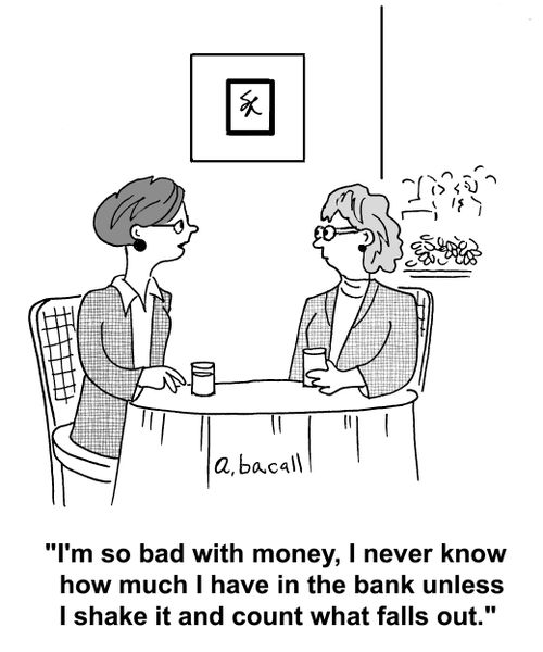 'I'm so bad with money, I never know how much I have in the bank unless I shake it and count what falls out.'