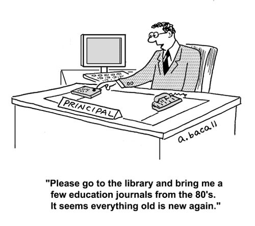 'Please go to the library and bring me a few education journals from the 80's. It seems everything old is new again.'