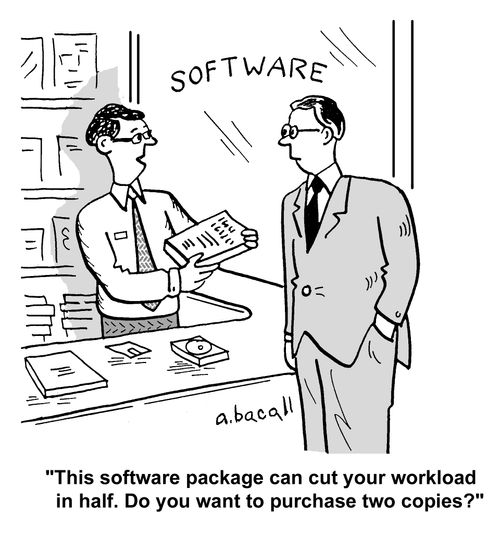 'This software package can cut your workload in half. Do you want to purchase two copies?'