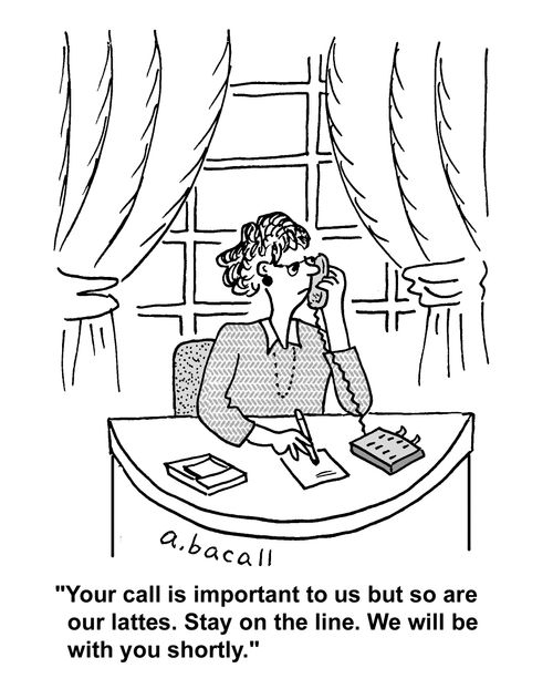 'Your call is important to us but so are our lattes. Stay on the line. We will be with you shortly.'