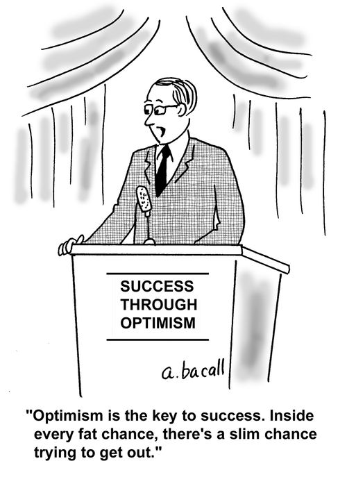 'Optimism is the key to success. Inside every fat chance, there's a slim chance trying to get out.''