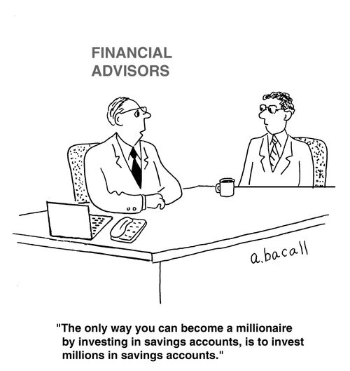 'The only way you can become a millionaire by investing in savings accounts, is to invest millions in savings accounts.'