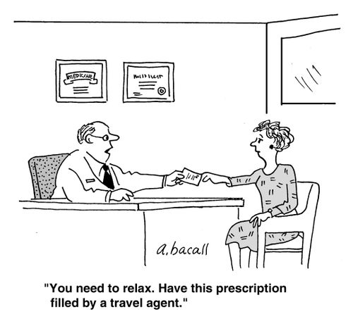 'You need to relax. Have this prescription filled by a travel agent.'
