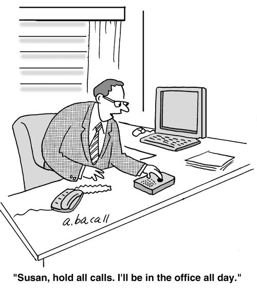 'Susan, hold all calls. I'll be in the office all day.'
