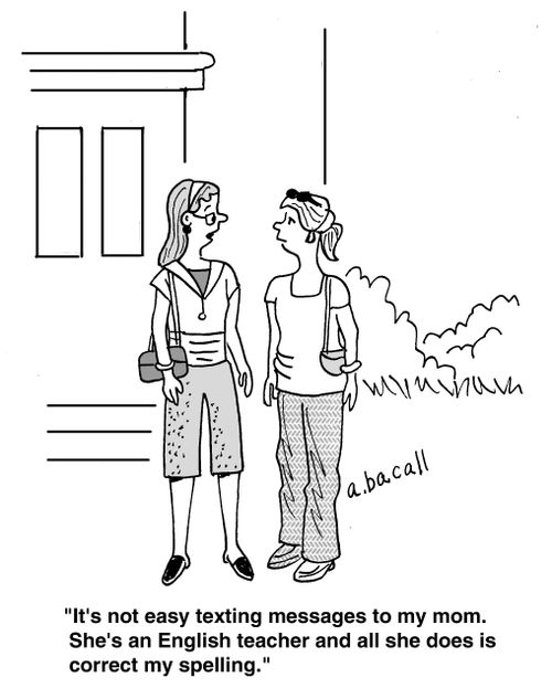 'It's not easy texting messages to my mom. She's an English teacher and all she does is correct my spelling.'