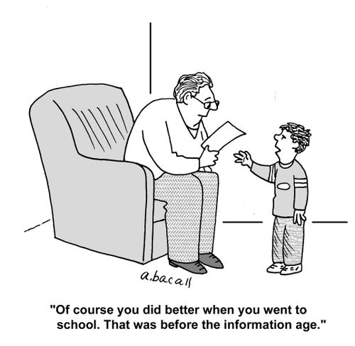 'Of course you did better when you went to school. That was before the information age.'
