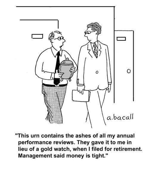 'This urn contains the ashes of all my annual performance reviews. They gave it to me in lieu of a gold watch, when I filed for retirement. Management said money is tight.'