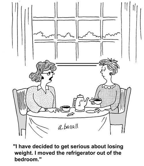 'I have decided to get serious about losing weight. I moved the refrigerator out of the bedroom.'