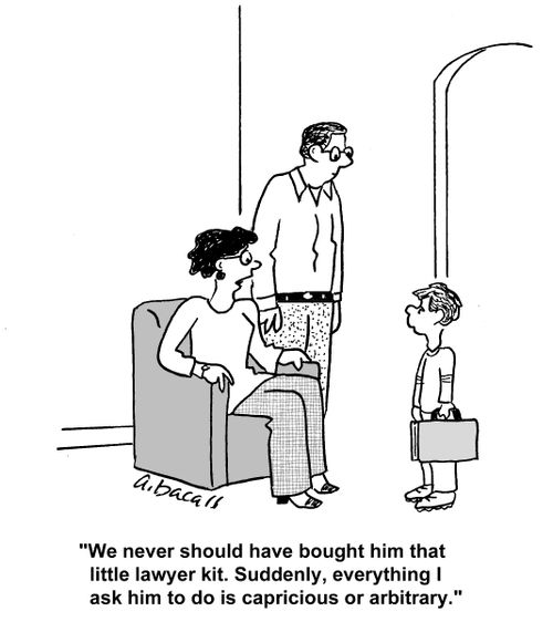 'We never should have bought him that little lawyer kit. Suddenly, everything I ask him to do is capricious or arbitrary.'