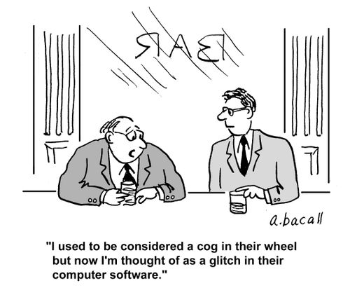 'I used to be considered a cog in their wheel but now I'm thought of as a glitch in their computer software.'