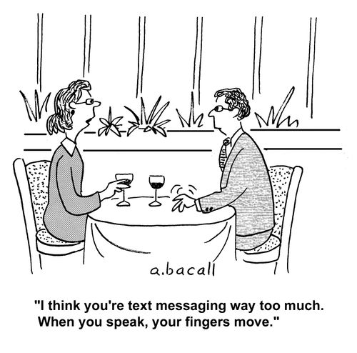 'I think you're text messaging way too much. When you speak, your fingers move.'