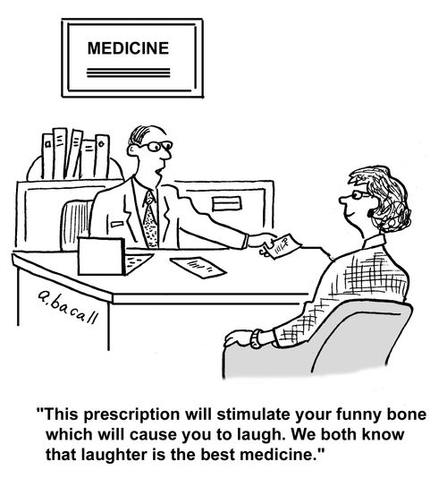 'This prescription will stimulate your funny bone which will cause you to laugh. We both know that laughter is the best medicine.'