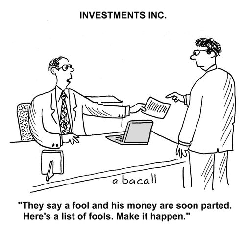 'They say a fool and his money are soon parted. Here's a list of fools. Make it happen.'