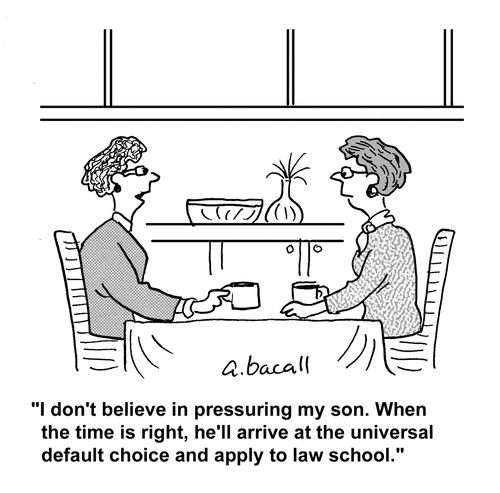 'I don't believe in pressuring my son. When the time is right, he'll arrive at the universal default choice and apply to law school.'